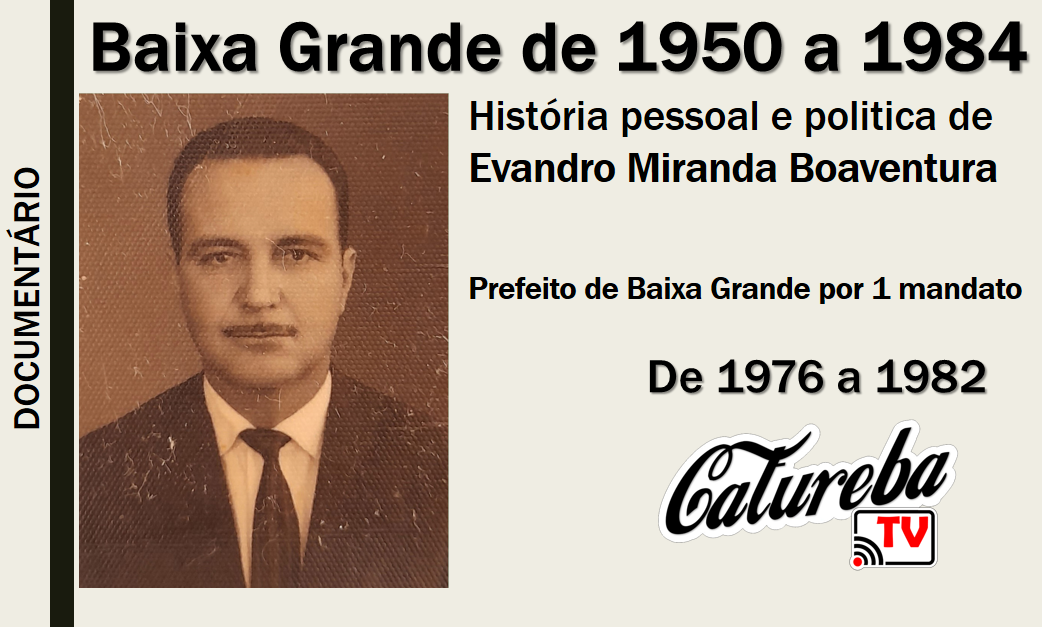 Documentários dos Ex-prefeitos de Baixa Grande, vida a gestões de Evandro Miranda Boaventura